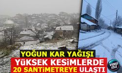 YOĞUN KAR YAĞIŞI YÜKSEK KESİMLERDE 20 SANTİMETREYE ULAŞTI