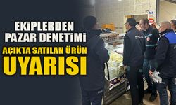 EKİPLERDEN PAZAR DENETİMİ AÇIKTA SATILAN ÜRÜN UYARISI