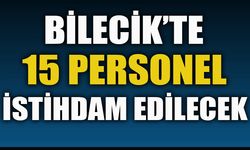 BİLECİK’TE 15 PERSONEL İSTİHDAM EDİLECEK