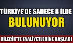 TÜRKİYE’DE SADECE 8 İLDE BULUNUYOR BİLECİK’TE FAALİYETLERİNE BAŞLADI