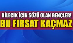 BİLECİK İÇİN SÖZÜ OLAN GENÇLER!  BU FIRSAT KAÇMAZ!