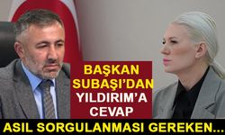 BAŞKAN SUBAŞI’DAN YILDIRIM’A CEVAP