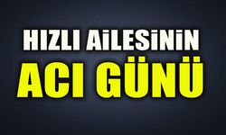 HIZLI AİLESİNİN ACI GÜNÜ