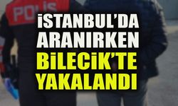 İSTANBUL’DA ARANIRKEN BİLECİK’TE YAKALANDI