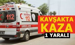 KAVŞAKTA KAZA: 1 YARALI