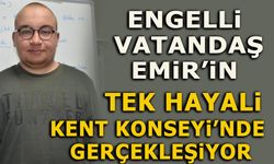 ENGELLİ VATANDAŞ EMİR'İN TEK HAYALİ KENT KONSEYİNDE GERÇEKLEŞİYOR