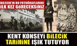 KENT KONSEYİ BİLECİK TARİHİNE IŞIK TUTUYOR BİLECİK’İN BU FOTOĞRAFLARINI İLK KEZ GÖRECEKSİNİZ