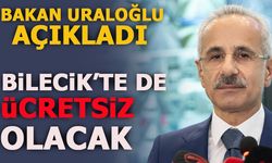 BAKAN URALOĞLU AÇIKLADI BİLECİK’TE DE ÜCRETSİZ OLACAK