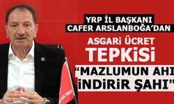 YRP İL BAŞKANI CAFER ARSLANBOĞA'DAN ASGARİ ÜCRET TEPKİSİ