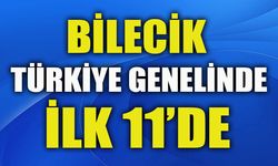 BİLECİK, TÜRKİYE GENELİNDE İLK 11’DE