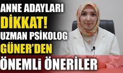 ANNE ADAYLARI DİKKAT! UZMAN PSİKOLOG GÜNER’DEN ÖNEMLİ ÖNERİLER