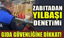 ZABITADAN YILBAŞI DENETİMİ  GIDA GÜVENLİĞİNE DİKKAT!