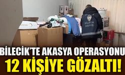 BİLECİK'TE AKASYA OPERASYONU 12 KİŞİYE GÖZALTI!