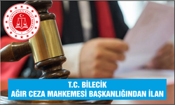 T.C. BİLECİK AĞIR CEZA MAHKEMESİ BAŞKANLIĞINDAN İLAN