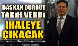 BAŞKAN DURGUT TARİH VERDİ  İHALEYE ÇIKACAK