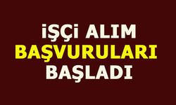 İŞÇİ ALIM BAŞVURULARI BAŞLADI