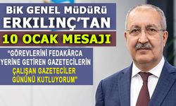 BİK GENEL MÜDÜRÜ ERKILINÇ'TAN 10 OCAK MESAJI