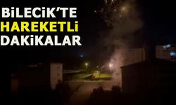 BİLECİK'TE HAREKETLİ DAKİKALAR