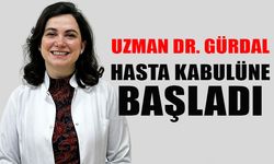 UZMAN DR. GÜRDAL HASTA KABULÜNE BAŞLADI