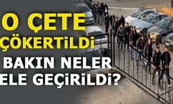 O ÇETE ÇÖKERTİLDİ