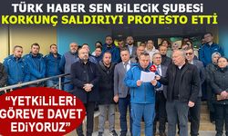 TÜRK HABER SEN BİLECİK ŞUBESİ, KORKUNÇ SALDIRIYI PROTESTO ETTİ