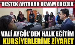 VALİ AYGÖL’DEN HALK EĞİTİM KURSİYERLERİNE ZİYARET  “DESTEK ARTARAK DEVAM EDECEK”