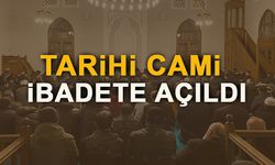 TARİHİ CAMİ İBADETE AÇILDI