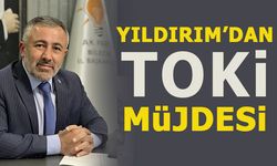 YILDIRIM'DAN TOKİ MÜJDESİ