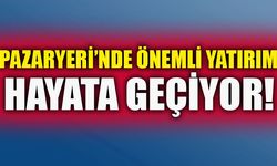 PAZARYERİ’NDE ÖNEMLİ YATIRIM HAYATA GEÇİYOR!