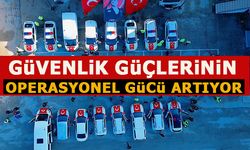 GÜVENLİK GÜÇLERİNİN OPERASYONEL GÜCÜ ARTIYOR