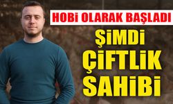 HOBİ OLARAK BAŞLADI ŞİMDİ ÇİFTLİK SAHİBİ