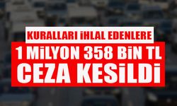 KURALLARI İHLAL EDENLERE  1 MİLYON 358 BİN TL CEZA KESİLDİ