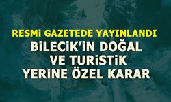 BİLECİK’İN DOĞAL VE TURİSTİK YERİNE ÖZEL KARAR