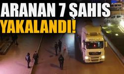 ARANAN 7 ŞAHIS YAKALANDI!