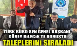 TÜRK BÜRO SEN GENEL BAŞKANI GÜNEY BİLECİK'TE KONUŞTU