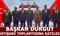 BAŞKAN DURGUT İSTİŞARE TOPLANTISINA KATILDI