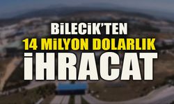 BİLECİK’TEN 14 MİLYON DOLARLIK İHRACAT