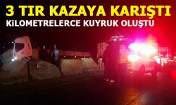 3 TIR KAZAYA KARIŞTI: KİLOMETRELERCE KUYRUK OLUŞTU