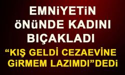 EMNİYETİN ÖNÜNDE KADINI BIÇAKLADI