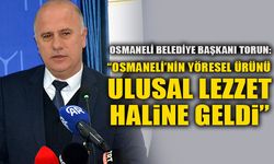 BAŞKAN TORUN: “OSMANELİ’NİN YÖRESEL ÜRÜNÜ ULUSAL LEZZET HALİNE GELDİ”