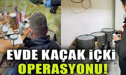 EVDE KAÇAK İÇKİ OPERASYONU