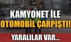 KAMYONET İLE OTOMOBİL ÇARPIŞTI! YARALILAR VAR...