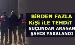 BİRDEN FAZLA KİŞİ İLE TEHDİT SUÇUNDAN ARANAN ŞAHIS YAKALANDI