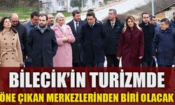 “BİLECİK’İN TURİZMDE ÖNE ÇIKAN MERKEZLERİNDEN BİRİ OLACAK”