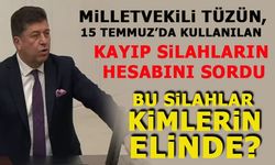 MiLLETVEKiLi TÜZÜN, 15 TEMMUZ'DA KULLANILAN KAYIP SİLAHLARIN HESABINI SORDU