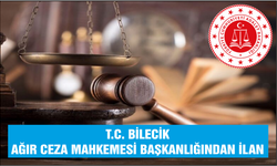 T.C. BİLECİK AĞIR CEZA MAHKEMESİ BAŞKANLIĞINDAN İLAN