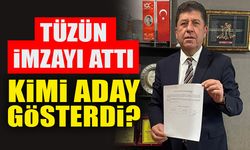 TÜZÜN İMZAYI ATTI  KİMİ ADAY GÖSTERDİ?