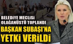 BELEDİYE MECLİSİ OLAĞANÜSTÜ TOPLANDI  BAŞKAN SUBAŞI’NA YETKİ VERİLDİ