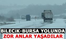 BİLECİK-BURSA YOLUNDA ZOR ANLAR YAŞADILAR