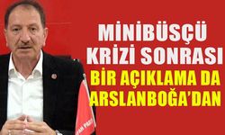 MİNİBÜS KRİZİ SONRASI BİR AÇIKLAMA DA ARSLANBOĞA’DAN